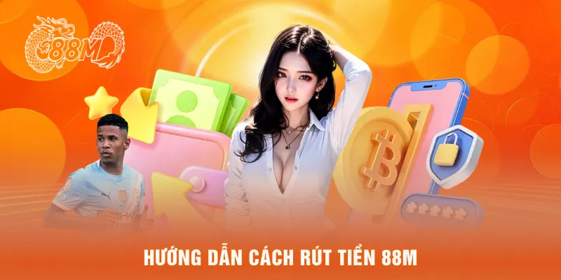 Hướng dẫn cách rút tiền 88M