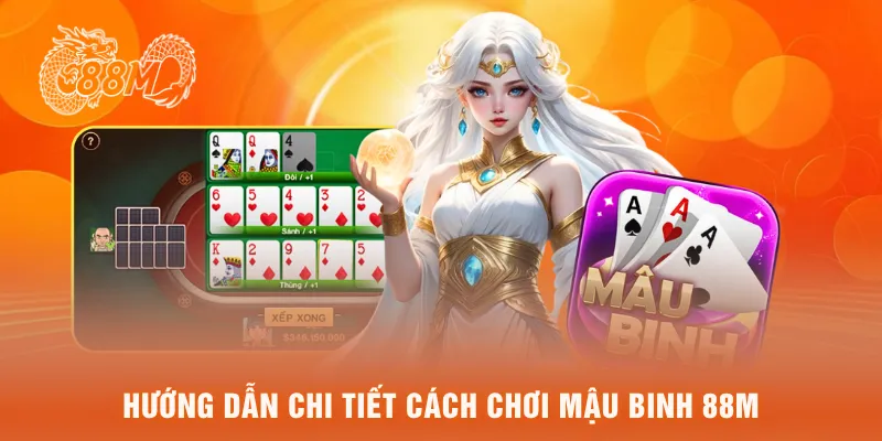 Hướng dẫn chi tiết cách chơi mậu binh 88M