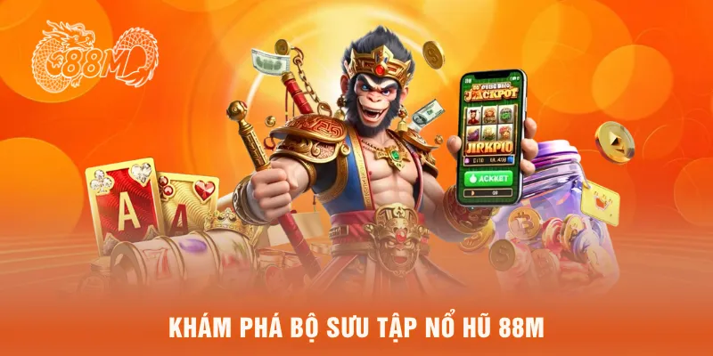 Khám phá bộ sưu tập nổ hũ 88M