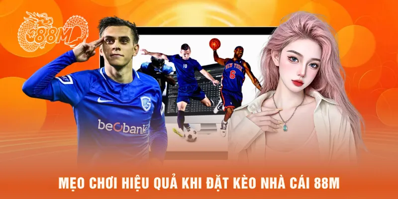 Mẹo chơi hiệu quả khi đặt Kèo nhà cái 88M