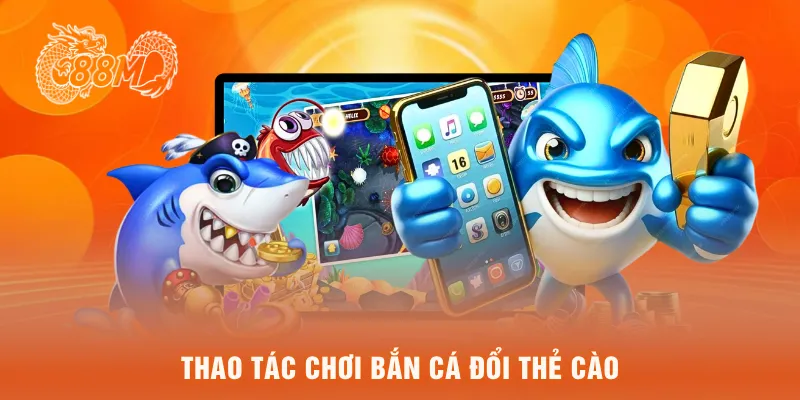 Thao tác chơi bắn cá đổi thẻ cào