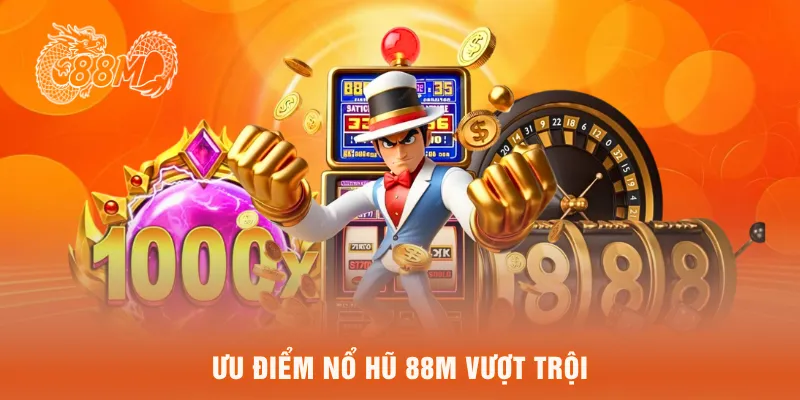 Ưu điểm nổ hũ 88M vượt trội
